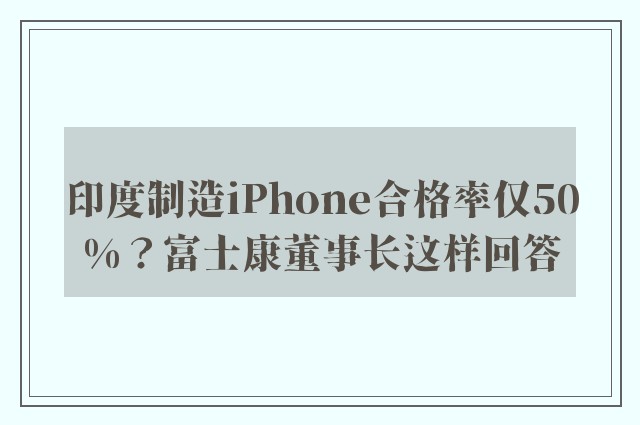 印度制造iPhone合格率仅50%？富士康董事长这样回答